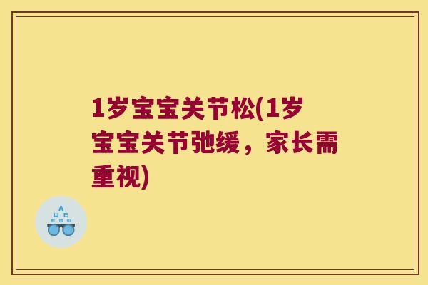1岁宝宝关节松(1岁宝宝关节弛缓,家长需重视) 1岁宝宝关节松(1岁宝宝关节弛缓,家长需重视)