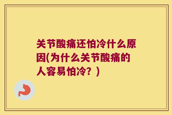 关节酸痛还怕冷什么原因(为什么关节酸痛的人容易怕冷？)