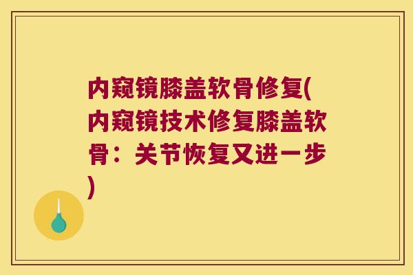 内窥镜膝盖软骨修复(内窥镜技术修复膝盖软骨：关节恢复又进一步)