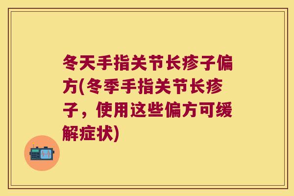 冬天手指关节长疹子偏方(冬季手指关节长疹子，使用这些偏方可缓解症状)