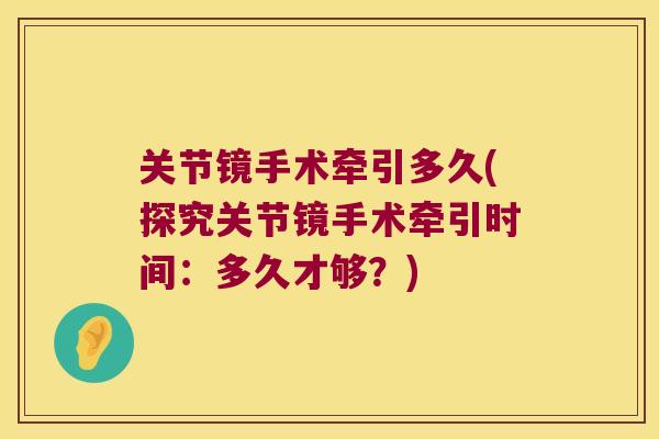 关节镜手术牵引多久(探究关节镜手术牵引时间：多久才够？)