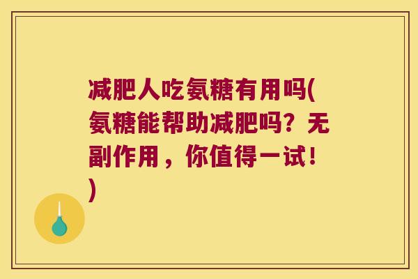 人吃氨糖有用吗(氨糖能帮助吗？无副作用，你值得一试！)