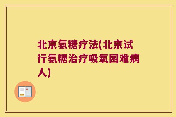 北京氨糖疗法(北京试行氨糖吸氧困难人)