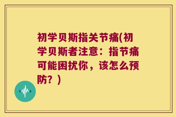 初学贝斯指关节痛(初学贝斯者注意：指节痛可能困扰你，该怎么？)