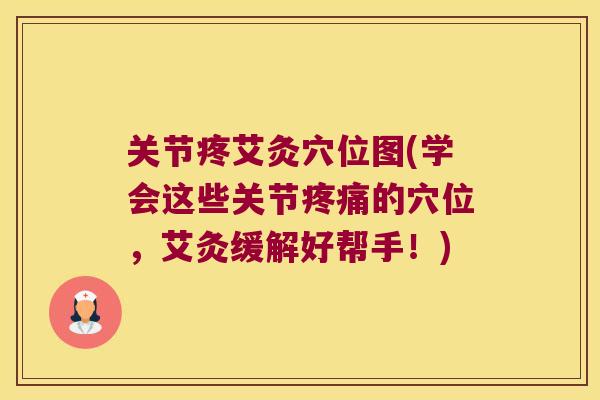 关节疼艾灸穴位图(学会这些关节的穴位,艾灸缓解好帮手!) 关节疼艾灸穴位图(学会这些关节的穴位,艾灸缓解好帮手!)