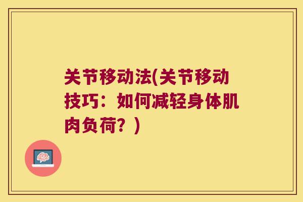 关节移动法(关节移动技巧:如何减轻身体肌肉负荷?) 关节移动法(关节移动技巧:如何减轻身体肌肉负荷?)