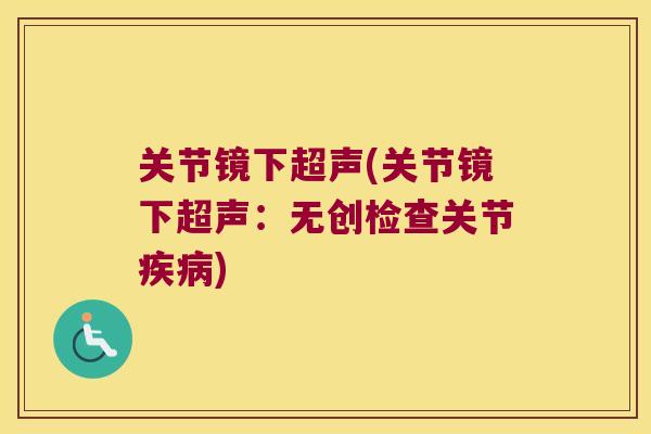 关节镜下超声(关节镜下超声:无创检查关节) 关节镜下超声(关节镜下超声:无创检查关节)