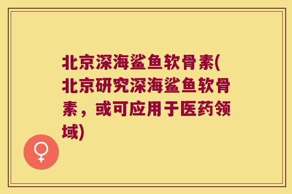北京深海鲨鱼软骨素(北京研究深海鲨鱼软骨素,或可应用于医药领域) 北京深海鲨鱼软骨素(北京研究深海鲨鱼软骨素,或可应用于医药领域)