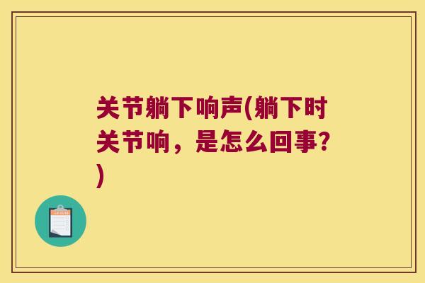 关节躺下响声(躺下时关节响，是怎么回事？)