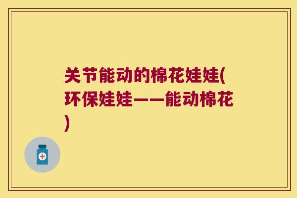 关节能动的棉花娃娃(环保娃娃——能动棉花)