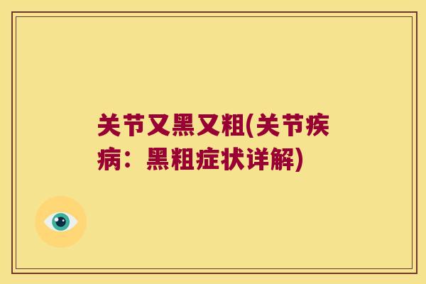 关节又黑又粗(关节:黑粗症状详解) 关节又黑又粗(关节:黑粗症状详解)