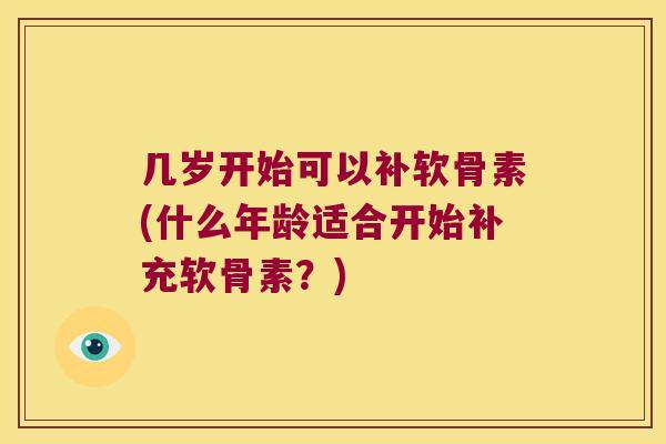 几岁开始可以补软骨素(什么年龄适合开始补充软骨素？)