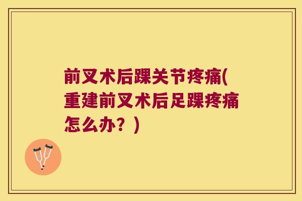 前叉术后踝关节(重建前叉术后足踝怎么办？)