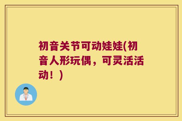 初音关节可动娃娃(初音人形玩偶,可灵活活动!) 初音关节可动娃娃(初音人形玩偶,可灵活活动!)