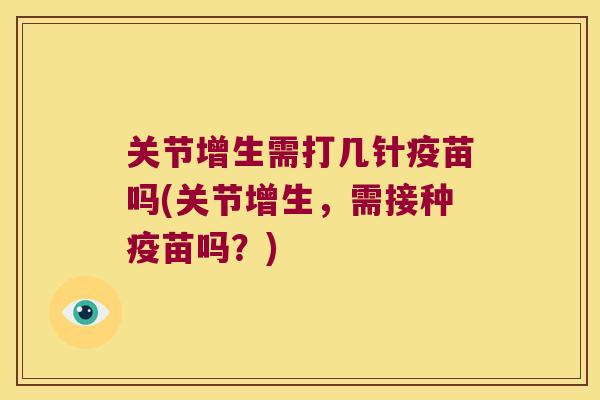 关节增生需打几针疫苗吗(关节增生，需接种疫苗吗？)