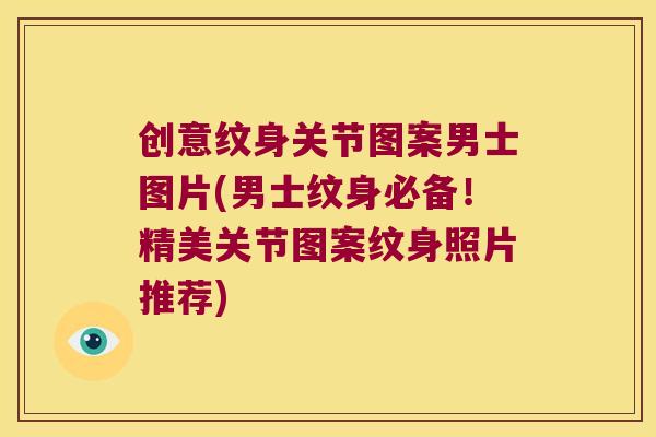 创意纹身关节图案男士图片(男士纹身必备！精美关节图案纹身照片推荐)