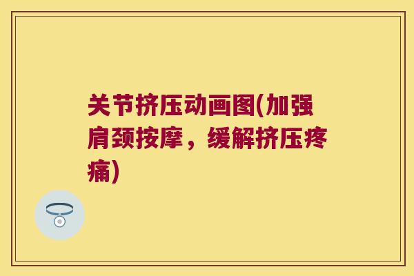 关节挤压动画图(加强肩颈按摩,缓解挤压) 关节挤压动画图(加强肩颈按摩,缓解挤压)