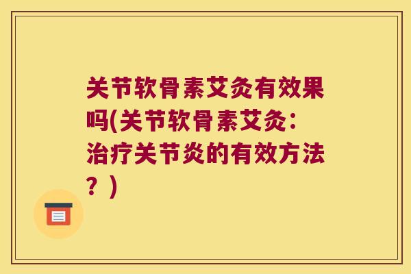 关节软骨素艾灸有效果吗(关节软骨素艾灸：的有效方法？)