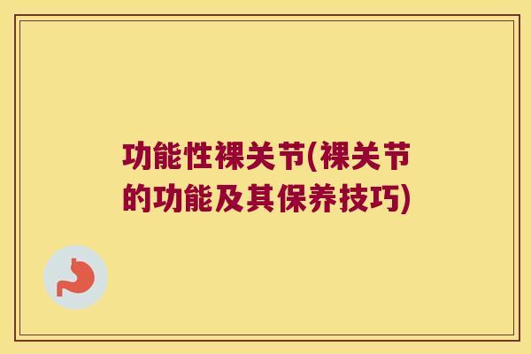功能性裸关节(裸关节的功能及其保养技巧)