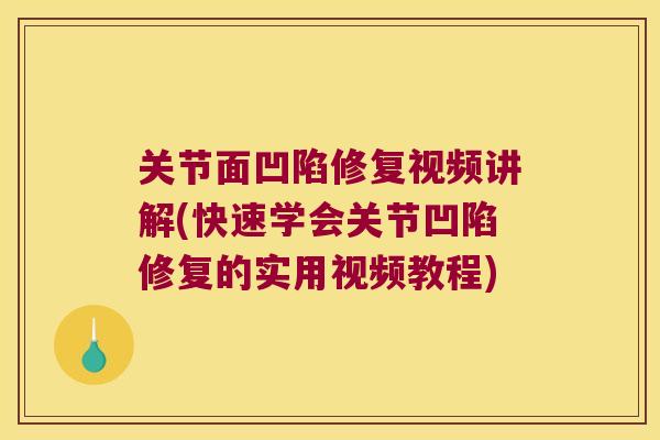 关节面凹陷修复视频讲解(快速学会关节凹陷修复的实用视频教程) 关节面凹陷修复视频讲解(快速学会关节凹陷修复的实用视频教程)