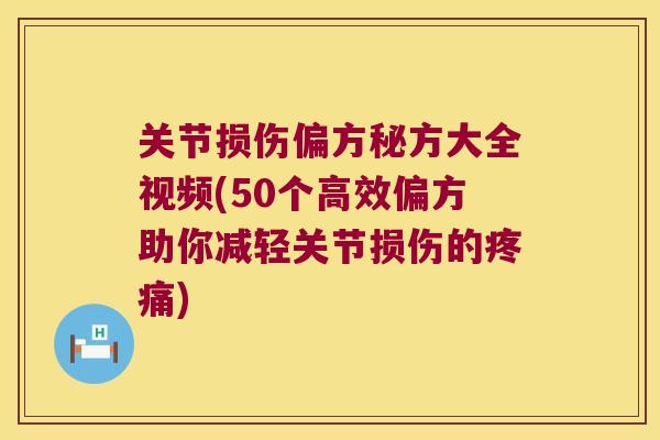 关节损伤偏方秘方大全视频(50个高效偏方助你减轻关节损伤的)
