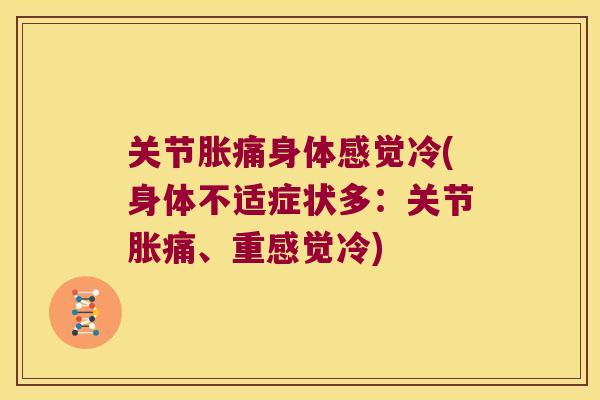 关节胀痛身体感觉冷(身体不适症状多:关节胀痛、重感觉冷) 关节胀痛身体感觉冷(身体不适症状多:关节胀痛、重感觉冷)
