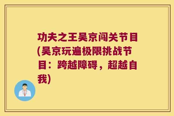 功夫之王吴京闯关节目(吴京玩遍极限挑战节目：跨越障碍，超越自我)