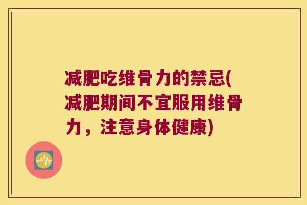 吃维骨力的禁忌(期间不宜服用维骨力,注意身体健康) 吃维骨力的禁忌(期间不宜服用维骨力,注意身体健康)