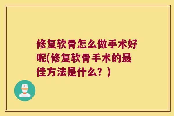 修复软骨怎么做手术好呢(修复软骨手术的佳方法是什么？)