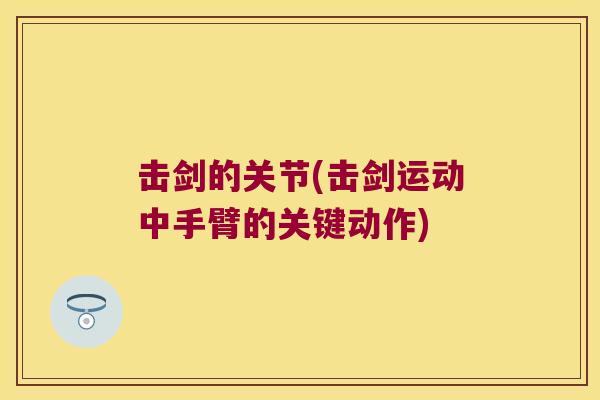 击剑的关节(击剑运动中手臂的关键动作)
