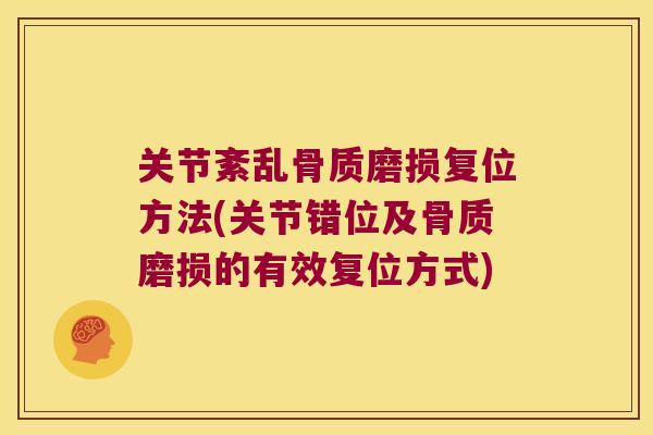关节紊乱骨质磨损复位方法(关节错位及骨质磨损的有效复位方式)