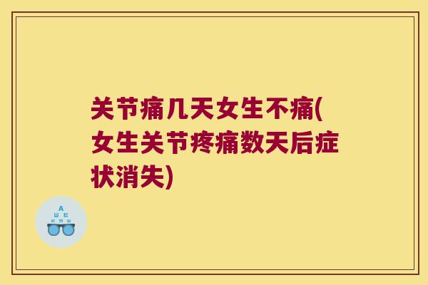 关节痛几天女生不痛(女生关节数天后症状消失) 关节痛几天女生不痛(女生关节数天后症状消失)