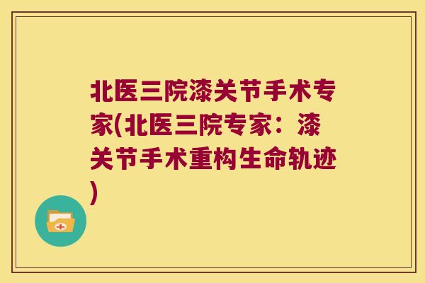 北医三院漆关节手术专家(北医三院专家：漆关节手术重构生命轨迹)