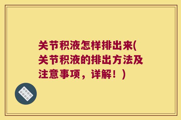 关节积液怎样排出来(关节积液的排出方法及注意事项,详解!) 关节积液怎样排出来(关节积液的排出方法及注意事项,详解!)