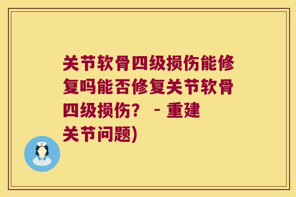 关节软骨四级损伤能修复吗能否修复关节软骨四级损伤？ - 重建关节问题)