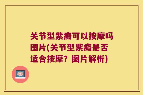关节型紫癜可以按摩吗图片(关节型紫癜是否适合按摩?图片解析) 关节型紫癜可以按摩吗图片(关节型紫癜是否适合按摩?图片解析)