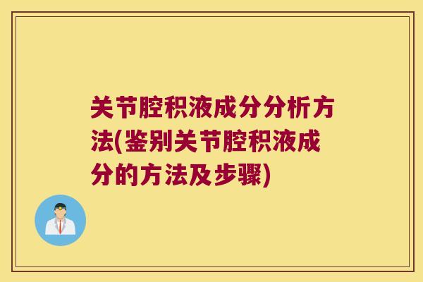 关节腔积液成分分析方法(鉴别关节腔积液成分的方法及步骤)