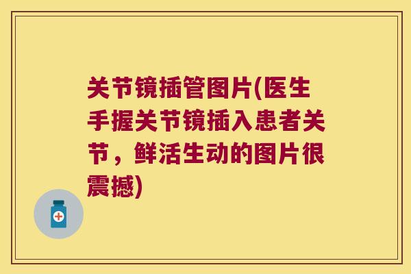 关节镜插管图片(医生手握关节镜插入患者关节，鲜活生动的图片很震撼)