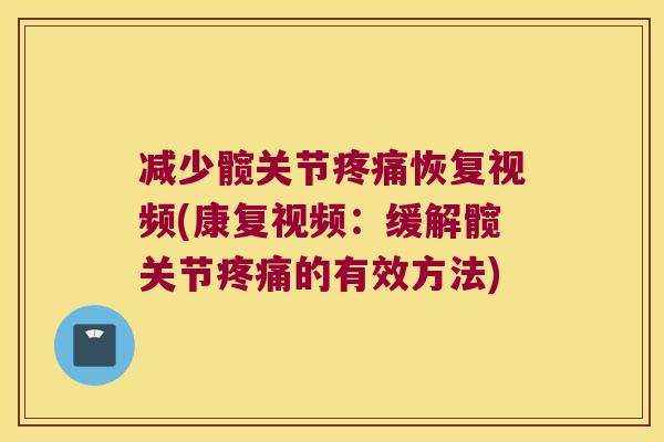 减少髋关节恢复视频(康复视频:缓解髋关节的有效方法) 减少髋关节恢复视频(康复视频:缓解髋关节的有效方法)