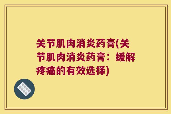 关节肌肉药膏(关节肌肉药膏：缓解的有效选择)