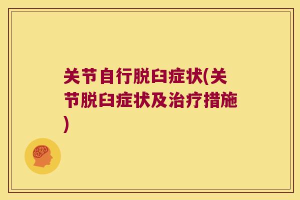 关节自行脱臼症状(关节脱臼症状及措施) 关节自行脱臼症状(关节脱臼症状及措施)