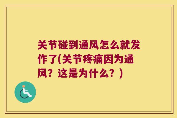 关节碰到通风怎么就发作了(关节因为通风?这是为什么?) 关节碰到通风怎么就发作了(关节因为通风?这是为什么?)