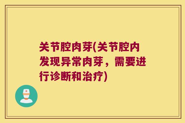 关节腔肉芽(关节腔内发现异常肉芽,需要进行诊断和) 关节腔肉芽(关节腔内发现异常肉芽,需要进行诊断和)