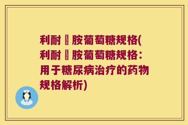 利耐咗胺葡萄糖规格(利耐咗胺葡萄糖规格：用于的规格解析)