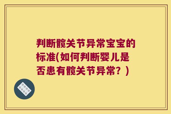 判断髋关节异常宝宝的标准(如何判断婴儿是否患有髋关节异常？)