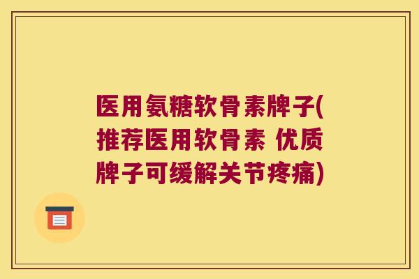 医用氨糖软骨素牌子(推荐医用软骨素 优质牌子可缓解关节) 医用氨糖软骨素牌子(推荐医用软骨素 优质牌子可缓解关节)