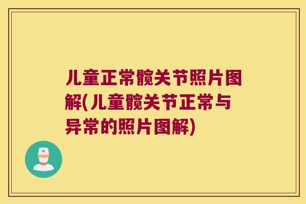 儿童正常髋关节照片图解(儿童髋关节正常与异常的照片图解) 儿童正常髋关节照片图解(儿童髋关节正常与异常的照片图解)
