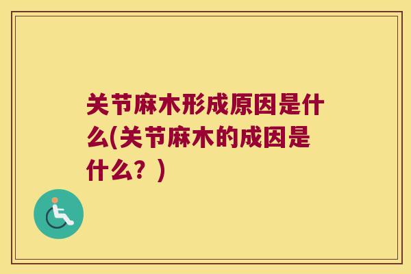 关节麻木形成原因是什么(关节麻木的成因是什么?) 关节麻木形成原因是什么(关节麻木的成因是什么?)