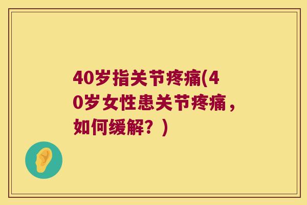 40岁指关节(40岁女性患关节，如何缓解？)