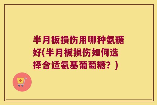 损伤用哪种氨糖好(损伤如何选择合适氨基葡萄糖?) 损伤用哪种氨糖好(损伤如何选择合适氨基葡萄糖?)